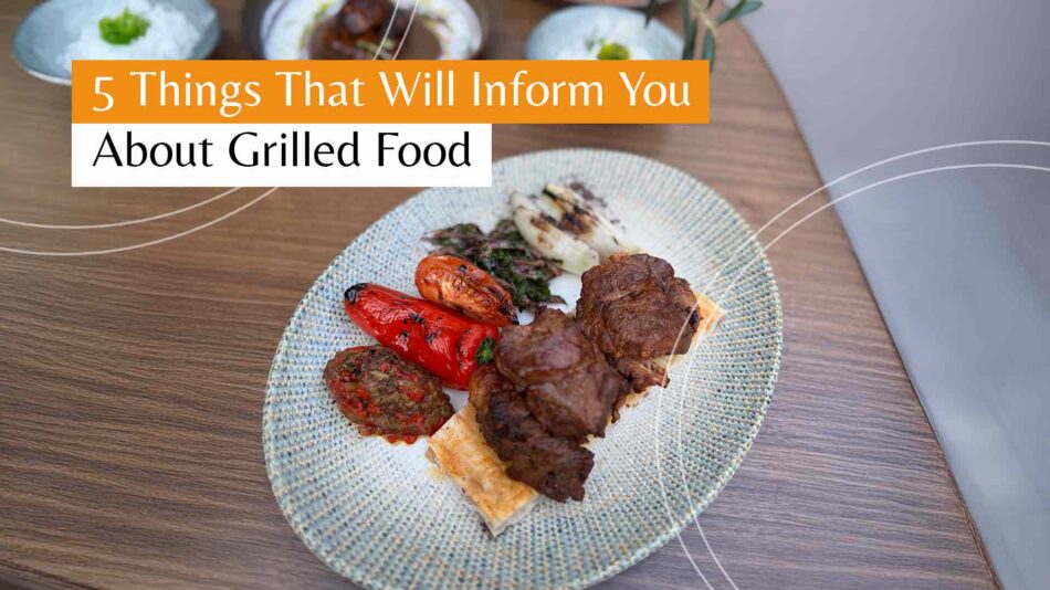 5 Things That Will Inform You About Grilled Food
